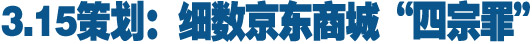 3.15策划：细数京东商城&ldquo;四宗罪&rdquo;