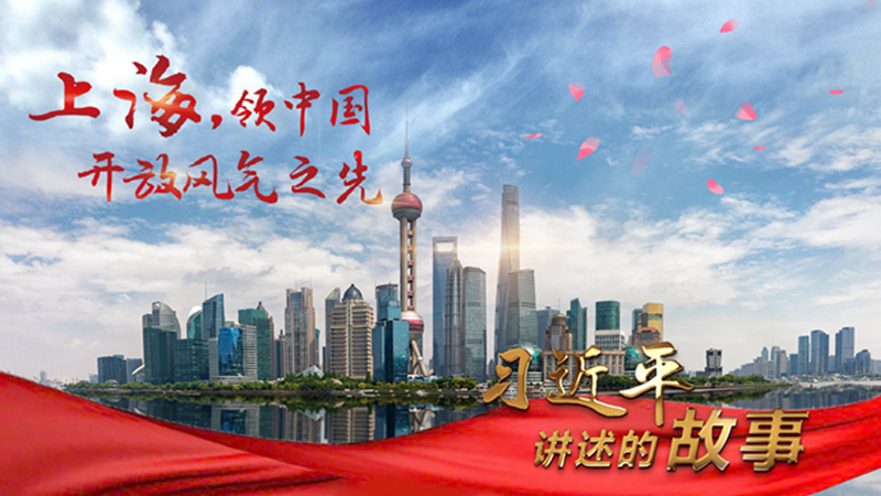 习近平讲述的故事丨上海，领中国开放风气之先