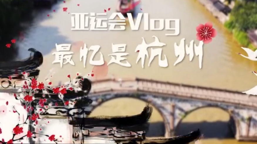 亚运会Vlog丨最忆是杭州