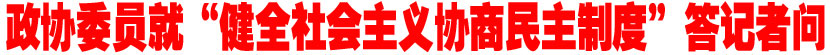 政协委员就&ldquo;健全社会主义协商民主制度&rdquo;答记者问