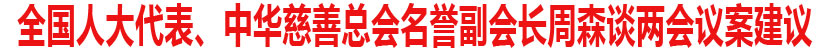 全国人大代表、中华慈善总会名誉副会长周森谈两会议案建议
