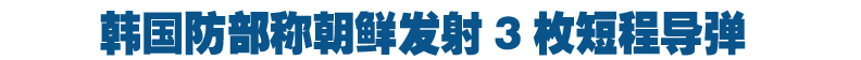 韩国防部称朝鲜向东北方发射3枚短程导弹