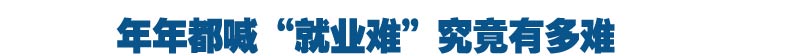 年年都喊&ldquo;就业难&rdquo;,究竟有多难