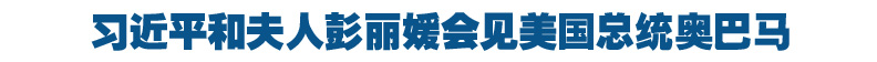 习近平和夫人彭丽媛会见美国总统奥巴马