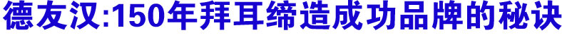 德友汉:150年拜耳缔造成功品牌的秘诀