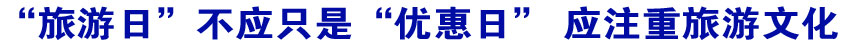 “旅游日”不应只是“优惠日” 应注重旅游文化