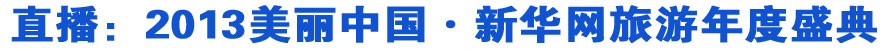 直播：2013美丽中国&middot;新华网旅游年度盛典