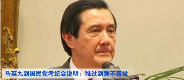 马英九到国民党考纪会说明：难过到睡不着觉