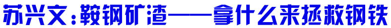 鞍钢矿渣&mdash;&mdash;拿什么来拯救钢铁