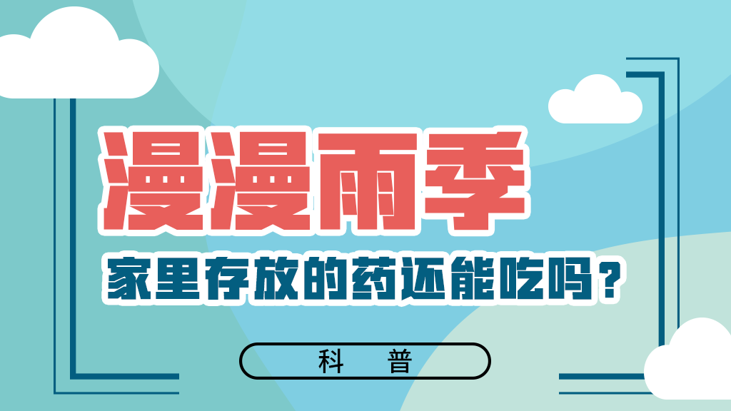 【健康解码】漫漫雨季，家里存放的药还能吃吗？