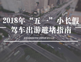 2018年&ldquo;五一&rdquo;小長假駕車出遊避堵指南