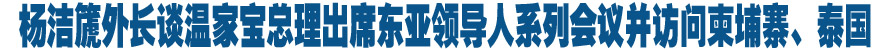 杨洁篪外长谈温家宝总理出席东亚领导人系列会议并访问柬埔寨、泰国
