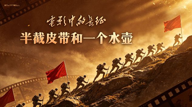 电影中的长征｜半截皮带和一个水壶