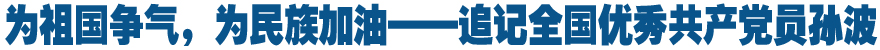 为祖国争气,为民族加油——追记全国优秀共产党员孙波