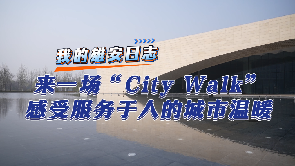 我的雄安日志丨来一场“City Walk”,感受服务于人的城市温暖-新华网