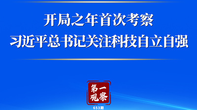 第一观察丨开局之年首次考察，习近平总书记关注科技自立自强