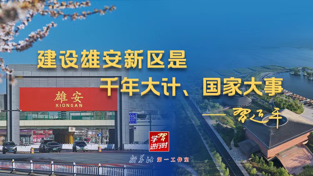 学习进行时丨&ldquo;建设雄安新区是千年大计、国家大事&rdquo;