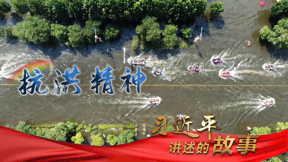 习近平讲述的故事丨抗洪精神